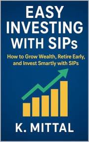 Easy Investing with SIPs: How to Grow Wealth, Retire Early, and Invest Smartly (SIP Made Simple) (Financial Planning and Pass