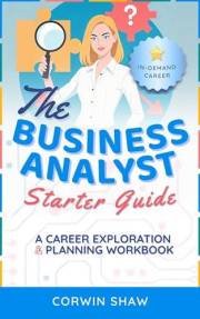 The Business Analyst Starter Guide: A Career Exploration & Planning Workbook (Technology Career Exploration Workbooks)