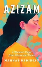 Azizam: A Woman's Flight from Silence and Flame Azizam: A Woman's Flight from Silence and Flame