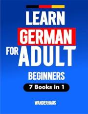 Learn German fast for Adult Beginners: 7 in 1 Book: A Step-by-Step Language Course with ,Everyday Dialogues, Easy Grammar Exp