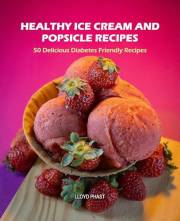 HEALTHY ICE CREAM AND POPSICLE RECIPES: 50 Delicious Diabetes Friendly Recipes
