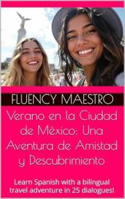 Verano en la Ciudad de México : Una Aventura de Amistad y Descubrimiento (Learn Spanish Through Romance)