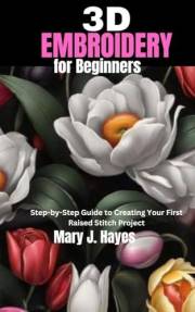3D Embroidery for Beginners: Step-by-Step Guide to Creating Your First Raised Stitch Project 3D Embroidery for Beginners: Step-by-Step Guide to Creating Your First Raised Stitch Project