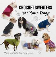 Crochet Sweaters for Your Dogs: Warm Stitches for Your Furry Friends Crochet Sweaters for Your Dogs: Warm Stitches for Your Furry Friends
