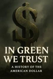 In Green We Trust: A History of the American Dollar In Green We Trust: A History of the American Dollar
