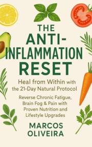 The Anti-Inflammation Reset: Heal from Within with the 21-Day Natural Protocol