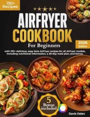 Air Fryer Cookbook For Beginners : With 130+ delicious, easy AirFryer recipes for all AirFryer models, including nutritional