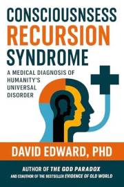Consciousness Recursion Syndrome: A Medical Diagnosis of Humanity's Universal Disorder (Structural Christianity Book 20)