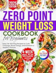 Zero Point Weight Loss Cookbook for Beginners: Easy Fat-Burning Recipes to Curb Cravings, Boost Energy, and Kickstart a Healt