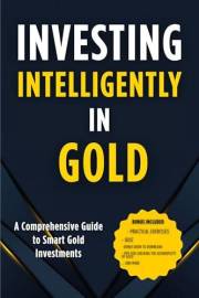 Investing intelligently in gold: Mastering Gold Markets for Financial Security
