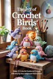 The Joy of Crochet Birds Book: Make 19 Colorful Feathered Friends with Step-by-Step Amigurumi Instructions The Joy of Crochet Birds Book: Make 19 Colorful Feathered Friends with Step-by-Step Amigurumi Instructions