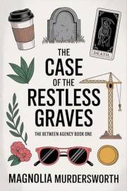 The Case of the Restless Graves (The Between Agency Book 1)