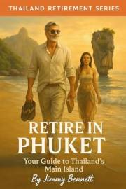 Retire in Phuket: Your Guide to Thailand's Main Island (Thailand Retirement Series)