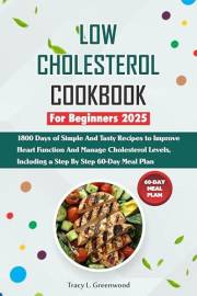 Low Cholesterol Cookbook For Beginners 2025: 1800 Days Of Simple And Tasty Recipes To Improve Heart Function And Manage Chole