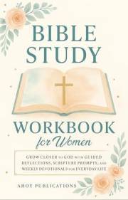 Bible Study Workbook for Women: Grow Closer to God with Guided Reflections, Scripture Prompts, and Weekly Devotionals for Eve