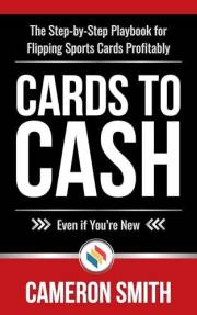 Cards to Cash: The Step-by-Step Playbook for Flipping Sports Cards Profitably—Even if You're Brand New Cards to Cash: The Step-by-Step Playbook for Flipping Sports Cards Profitably—Even if You're Brand New