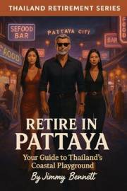 Retire in Pattaya: Your Guide to Thailand's Coastal Playground (Thailand Retirement Series)