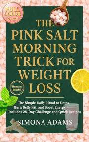 The Pink Salt Morning Trick for Weight Loss: The Simple Daily Ritual to Detox, Burn Belly Fat, and Boost Energy — Includes 28