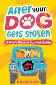 After Your Dog Gets Stolen: A Man's Divorce Survival Guide