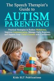 The Speech Therapist’s Guide to Autism Parenting Practical Strategies to Reduce Meltdowns, Improve Communication, Manage Dail