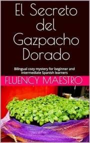 El Secreto del Gazpacho Dorado: Bilingual cozy mystery for beginner and intermediate Spanish learners (Bilingual Cozy Mysteri