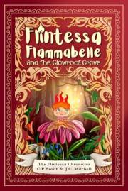 Flintessa Flammabelle and the Glowroot Grove (The Flintessa Chronicles Book 1)