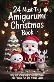 24 Must-Try Amigurumi Christmas Book: Easy and Charming Crochet Patterns for Festive Fun and Winter Decor 24 Must-Try Amigurumi Christmas Book: Easy and Charming Crochet Patterns for Festive Fun and Winter Decor