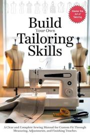 Build Your Own Tailoring Skills: A Clear and Complete Sewing Manual for Custom Fit Through Measuring, Adjustments, and Finish