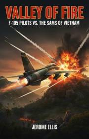 Valley of Fire: F-105 Pilots vs. the SAMs of Vietnam (The True War Stories Collection)