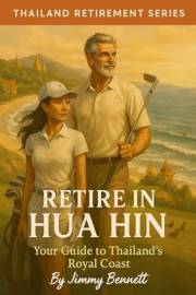 Retire in Hua Hin: Your Guide to Thailand's Royal Coast (Thailand Retirement Series)
