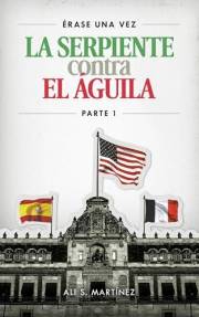 ÉRASE UNA VEZ LA SERPIENTE CONTRA EL ÁGUILA: PARTE 1 (Spanish Edition)