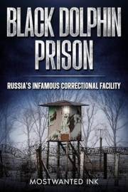 Black Dolphin: Russia’s Infamous Correctional Facility - The True Story of Life, Isolation, and Control Behind the Iron Gates