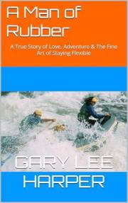A Man of Rubber: A True Story of Love, Adventure & The Fine Art of Staying Flexible