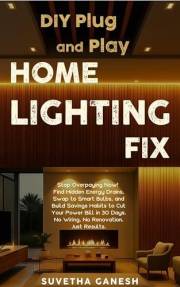 DIY Plug and Play Home Lighting Fix: Stop Overpaying Now! Find Hidden Energy Drains, Swap to Smart Bulbs, and Build Savings H