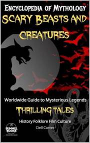 Encyclopedia of Mythology, Scary Beasts and Creatures: Worldwide Mysterious Legends and Thrilling Tales