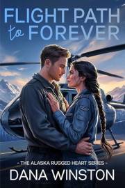 Flight Path to Forever: A First Responder Medical Romance (Alaska Rugged Hearts Series Book 1)