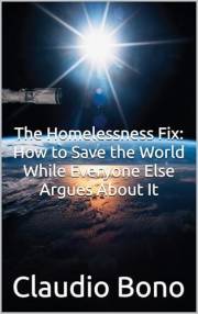 The Homelessness Fix: How to Save the World While Everyone Else Argues About It