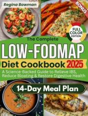 The Complete Low-FODMAP Diet Cookbook: A Science-Backed Guide with Gut-Friendly Recipes and a 14-Day Meal Plan to Relieve IBS