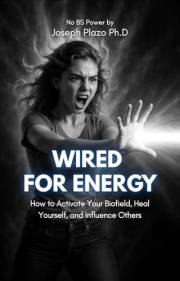 Wired for Energy: How to Activate Your Biofield, Heal Yourself, and Influence Others