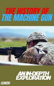 The History of the Machine Gun: An In-Depth Exploration