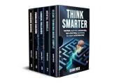 Think Smarter: Mental Models, Cognitive Biases, and Decision-Making Tools for Critical Thinking, Logical Reasoning, Clear Jud