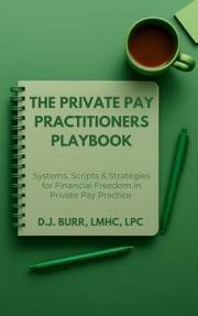 The Private Pay Practitioners Playbook: Systems, Scripts & Strategies for Financial Freedom in Private Pay Practice