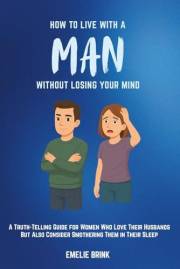 How to Live With a Man Without Losing Your Mind: A Truth-Telling Guide for Woman Who Love Their Husbands But Also Consider Sm