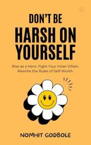 Don't Be Harsh On Yourself: Rise as a Hero. Fight Your Inner Villain. Rewrite the Rules of Self-Worth.