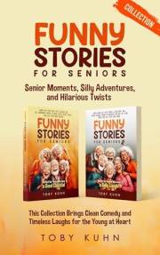 Funny Stories for Seniors Collection: Senior Moments, Silly Adventures, and Hilarious Twists; This Collection Brings Clean Co