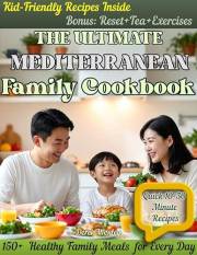 The Ultimate MEDITERRANEAN FAMILY COOKBOOK: Fast & Healing Meals for Kids Parents & Grandparents — 150+ Recipes to Support th