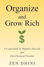 Organize and Grow Rich: A 4-Step Guide To Organize Your Life and Gain Financial Freedom
