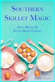 Southern Skillet Magic: Quick Breads & Dough-Based Classics (Gourmet Recipe Cookbooks)