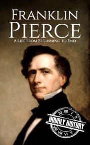 Franklin Pierce: A Life from Beginning to End (Biographies of US Presidents)