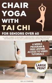 Chair Yoga With Tai Chi for Seniors Over 60: A 6-Week Journey to Move Freely, Breathe Deeply & Reclaim Your Youth Featuring E
